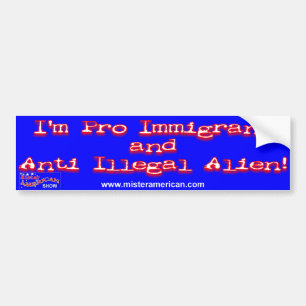 Pro Immigrant/Anti-Illegal Alien B... - Customised Bumper Sticker