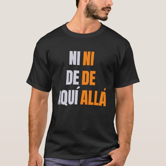 pro immigration ni de aqui ni de alla Spanish T-Shirt (Front)