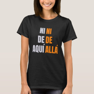 pro immigration ni de aqui ni de alla Spanish T-Shirt