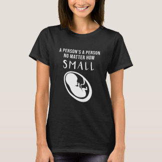 Pro-Life: A person's a person no matter how small T-Shirt