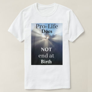Pro-Life Does NOT end at Birth T-Shirt