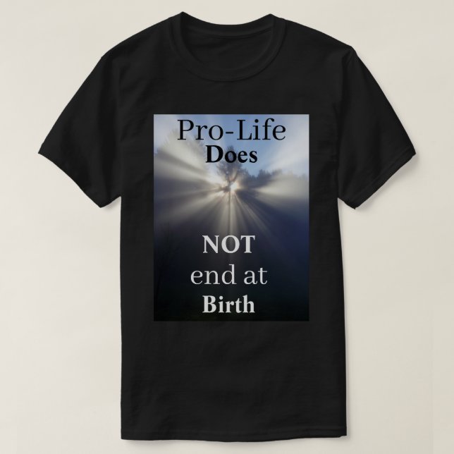 Pro-Life Does NOT end at Birth T-Shirt (Design Front)