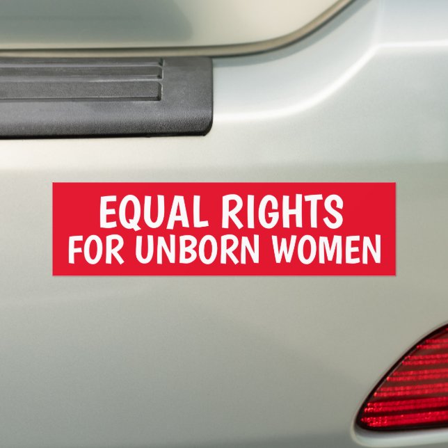 PRO LIFE EQUAL RIGHTS UNBORN WOMEN BUMPER STICKERS (On Car)