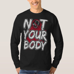 Pro Life For Women Men Not Your Body Prolife Conse T-Shirt