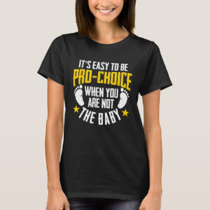 Pro Life It s Easy To Be Pro Choice 1 T-Shirt