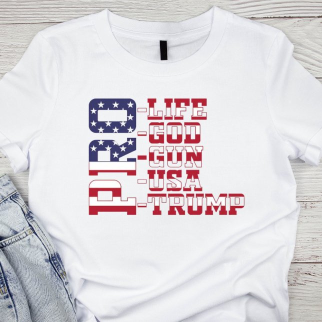Pro-Life, Pro-God, Pro-Gun, Pro-USA, Pro-Trump T-Shirt (Creator Uploaded)