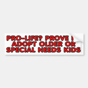 Pro-life? Prove it! Adopt older or special needs Bumper Sticker