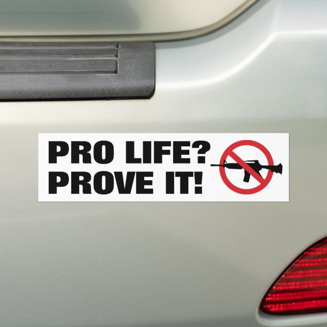 Pro Life? Prove It! - Ban Assault Weapons Bumper Sticker (On Car)