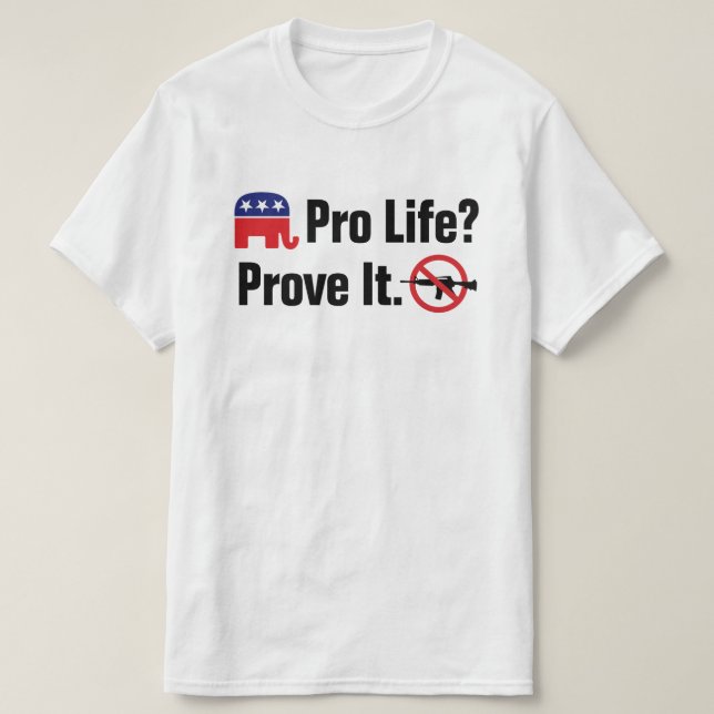 Pro Life? Prove It - Ban Assault Weapons T-Shirt (Design Front)