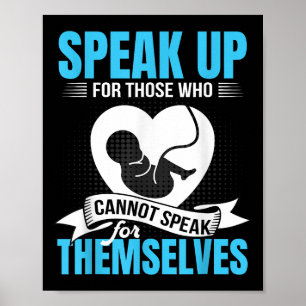Pro-life Speak Up For Those Who Cannot Speak For T Poster