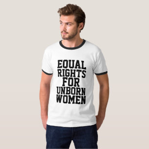 Pro -life T-shirts, EQUAL RIGHTS FOR UNBORN WOMEN T-Shirt