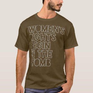 Pro Life Womens Rights Begin In The Womb Unborn T-Shirt