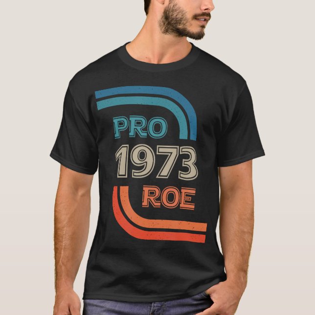 Pro Roe 1973 Roe Vs Wade Pro Choice Rights T-Shirt (Front)