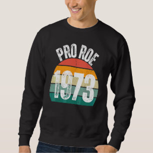 Pro Roe 1973 Roe Vs Wade Pro Choice Women's Rights Sweatshirt