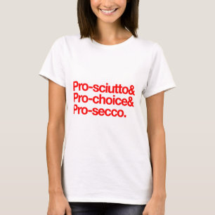 Pro-sciutto & pro-choice & pro-secco T-Shirt
