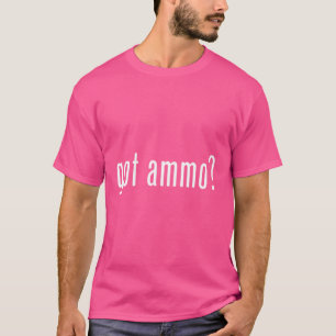 Pro Second Amendment Guns Right Gifts Got Ammo T-Shirt