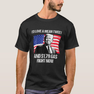 Pro Trump American Flag Mean Tweet And 1.79 Gas Ri T-Shirt