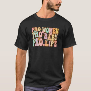 Pro Women Pro Baby Pro Life Retro Groovy Anti Abor T-Shirt