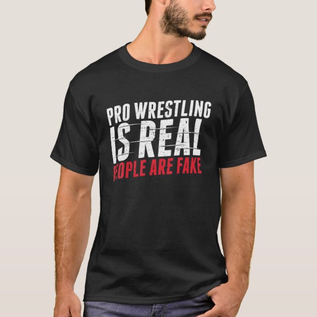 Pro Wrestling Is Real People Are Fake Funny T-Shirt (Front)