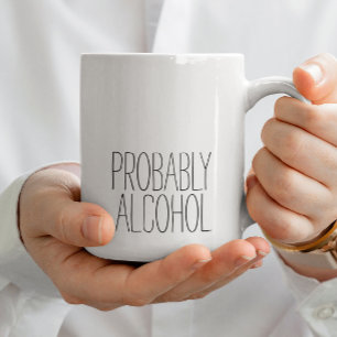 Probably Alcohol Funny and Sarcastic Humour Simple Coffee Mug