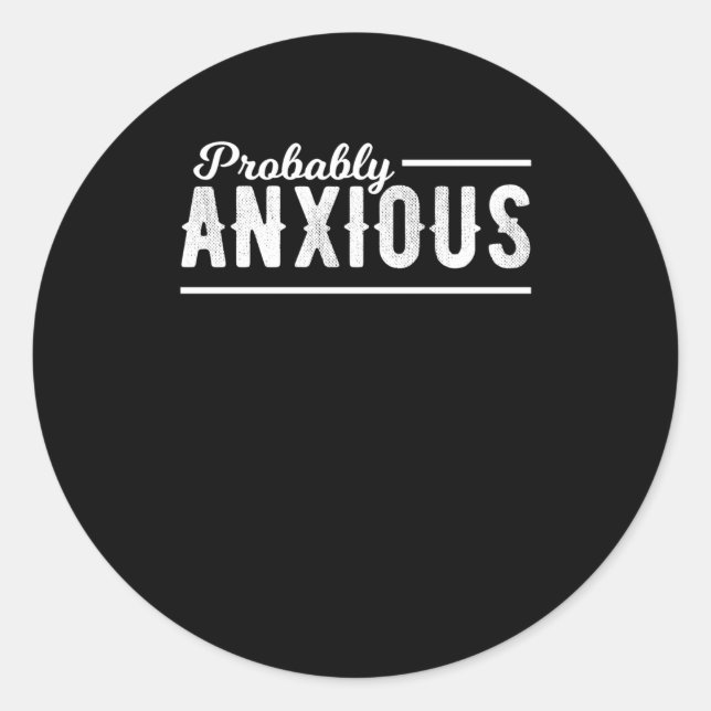 Probably Anxious Anxiety Awareness Emotional Intel Classic Round Sticker (Front)