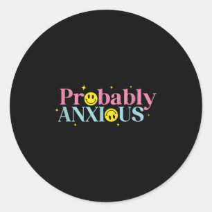 Probably Anxious Anxiety Funny Mental Health Aware Classic Round Sticker