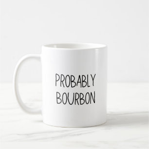 Probably Bourbon Mug, Bourbon Gift, Bourbon Lover  Coffee Mug