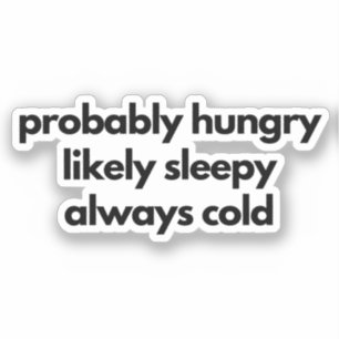 Probably Hungry Likely Sleepy Always Cold