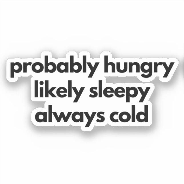 Probably Hungry Likely Sleepy Always Cold (Front)