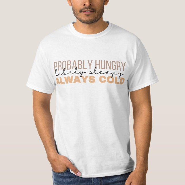Probably Hungry Likely Sleepy Always Cold funny  T-Shirt (Front)