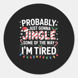 Probably Just Going To Jingle Some Of The Way Chri Classic Round Sticker