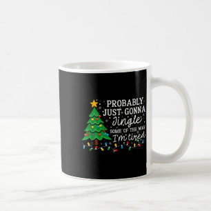 Probably Just Going To Jingle Some Of The Way Chri Coffee Mug