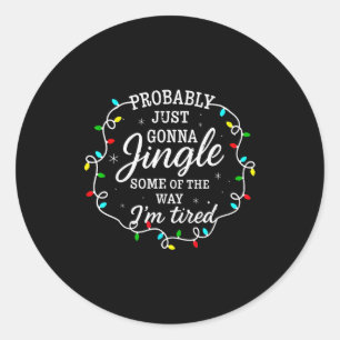 Probably Just Going To Jingle Some Of The Way For Classic Round Sticker