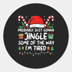 Probably Just Going To Jingle Some Of The Way I'm Classic Round Sticker