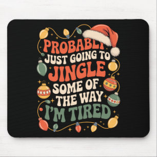 Probably Just Going To Jingle Some Of The Way Men  Mouse Mat