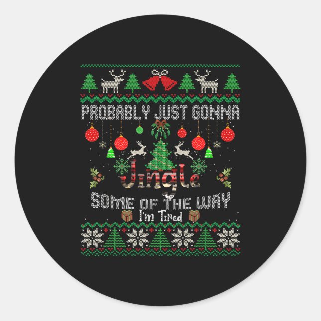 Probably Just Going To Jingle Some Of The Way Ugly Classic Round Sticker (Front)