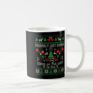 Probably Just Going To Jingle Some Of The Way Ugly Coffee Mug