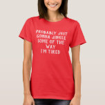 Probably Just Gonna Jingle Some Funny Christmas T-Shirt<br><div class="desc">great gift idea for Christmas.</div>
