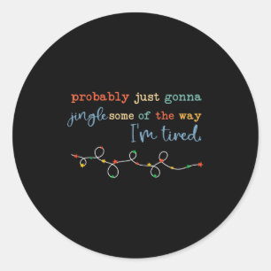 Probably Just Gonna Jingle Some Of The Way For Men Classic Round Sticker