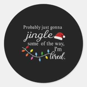 Probably Just Gonna Jingle Some Of The Way For Men Classic Round Sticker