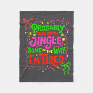 Probably Just Gonna Jingle Some Of The Way I’m Tir Fleece Blanket