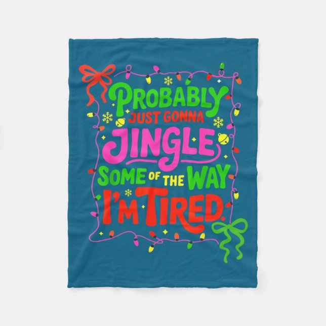 Probably Just Gonna Jingle Some Of The Way I’m Tir Fleece Blanket (Front)