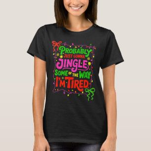 Probably Just Gonna Jingle Some Of The Way I’m Tir T-Shirt