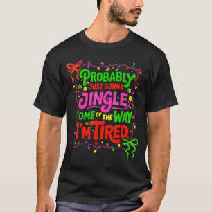 Probably Just Gonna Jingle Some Of The Way I’m Tir T-Shirt