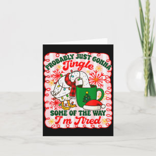 Probably Just Gonna Jingle Some Of The Way I'm Tir Card