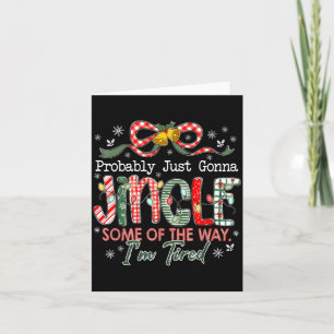 Probably Just Gonna Jingle Some Of The Way I'm Tir Card