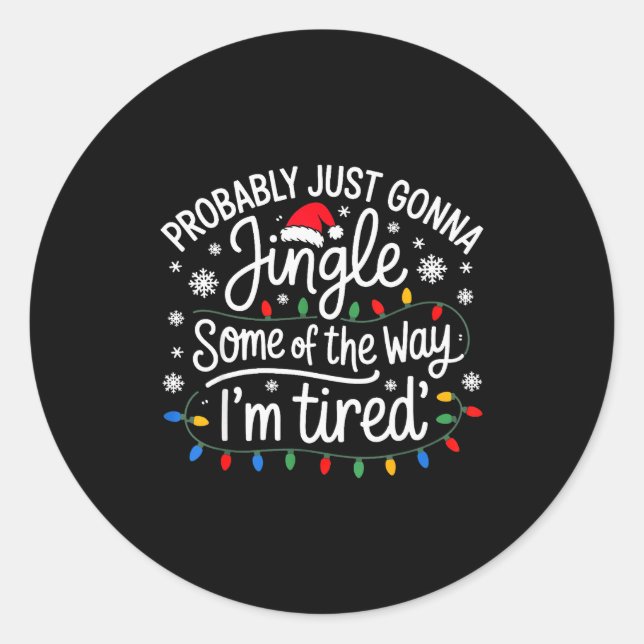 Probably Just Gonna Jingle Some Of The Way I'm Tir Classic Round Sticker (Front)