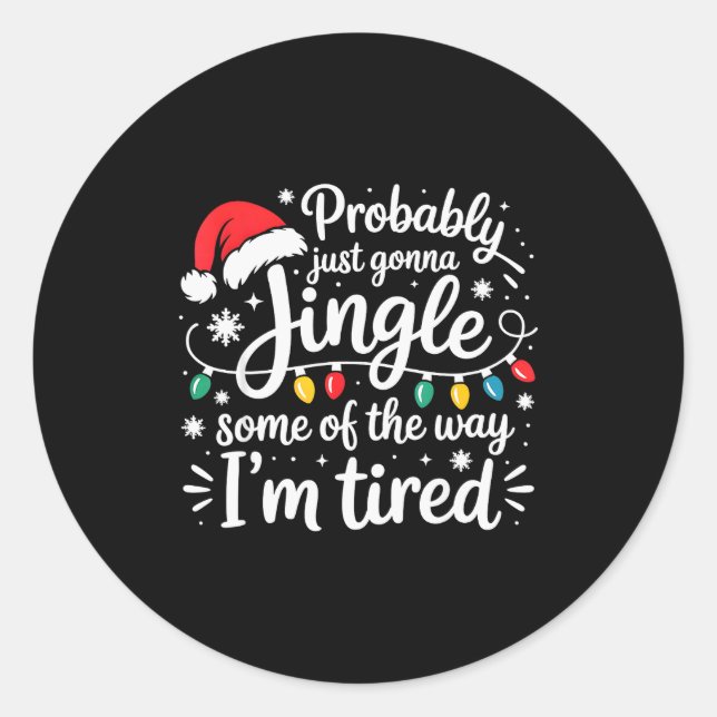 Probably Just Gonna Jingle Some Of The Way I'm Tir Classic Round Sticker (Front)