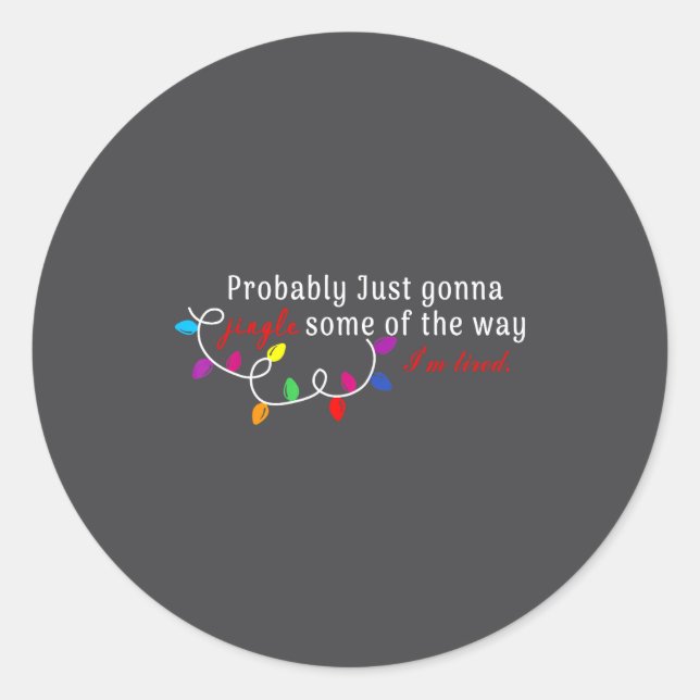 Probably Just Gonna Jingle Some Of The Way I'm Tir Classic Round Sticker (Front)
