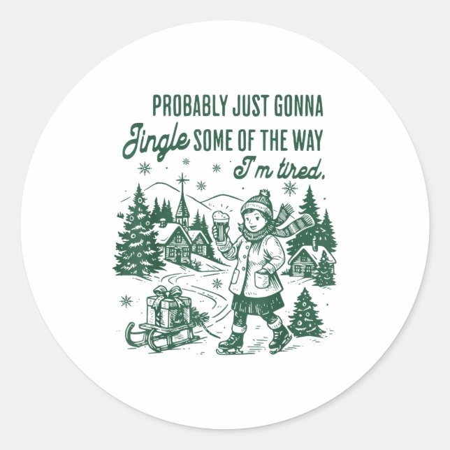 Probably Just Gonna Jingle Some Of The Way I'm Tir Classic Round Sticker (Front)